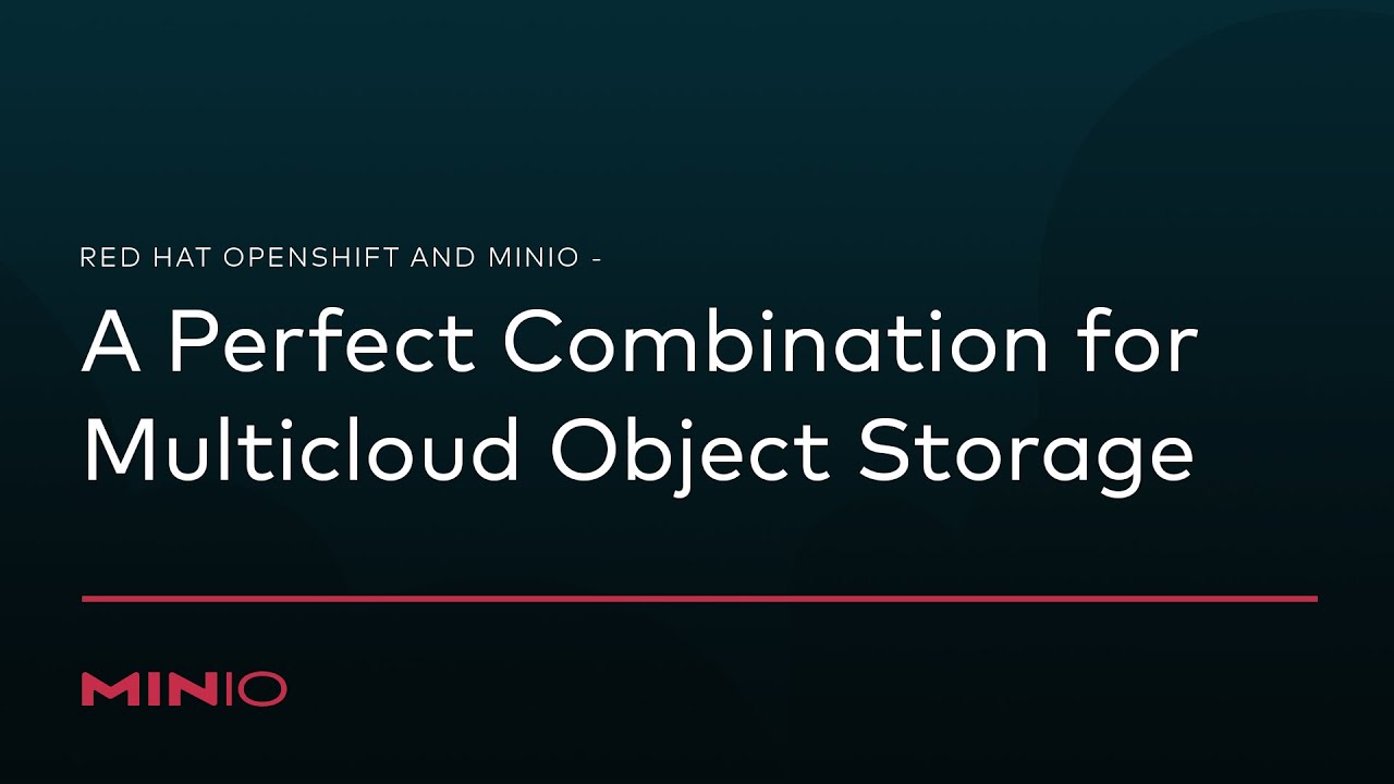 Red Hat OpenShift and MinIO - A Perfect Combination for Multi-Cloud Object Storage on Kubernetes